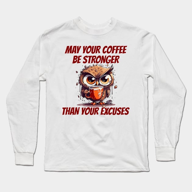 May Your Coffee Be Stronger Than Your Excuses. Owl And Coffee Long Sleeve T-Shirt by BukovskyART